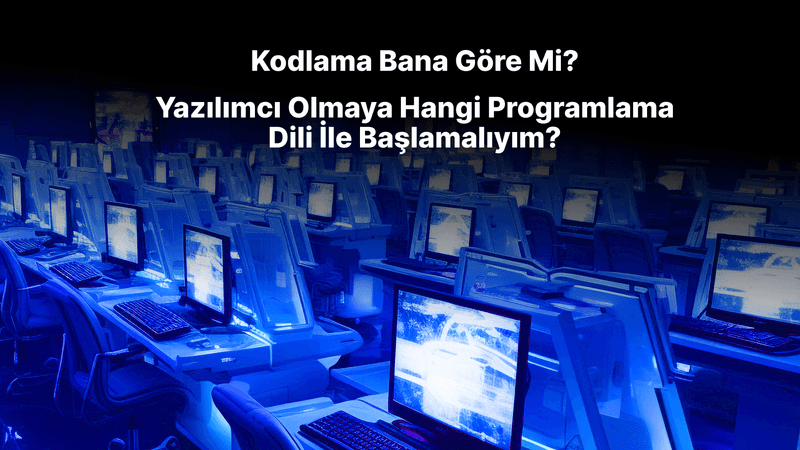 Kodlama Bana Göre Mi? Yazılımcı Olmaya Hangi Programlama Dili İle Başlamalıyım?